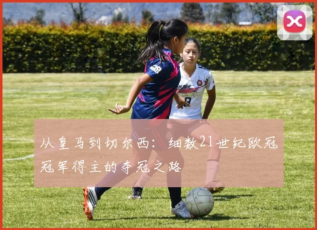 从皇马到切尔西：细数21世纪欧冠冠军得主的夺冠之路