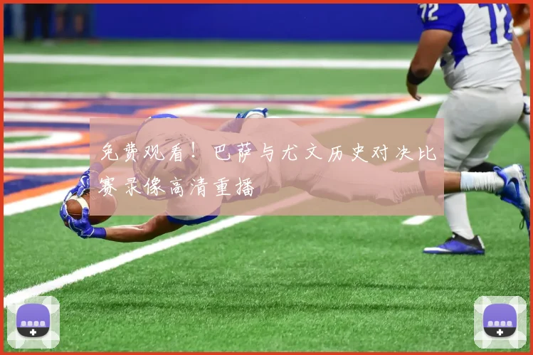 免费观看！巴萨与尤文历史对决比赛录像高清重播