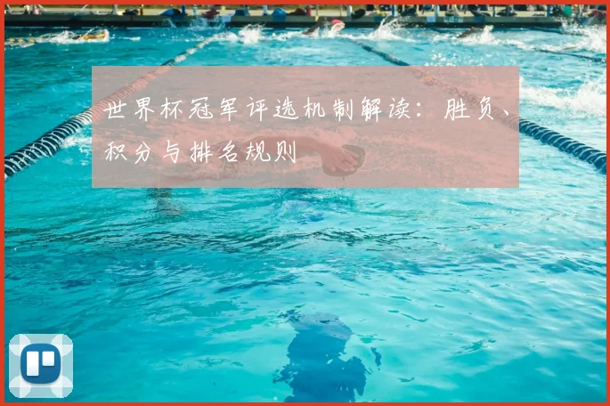 世界杯冠军评选机制解读：胜负、积分与排名规则